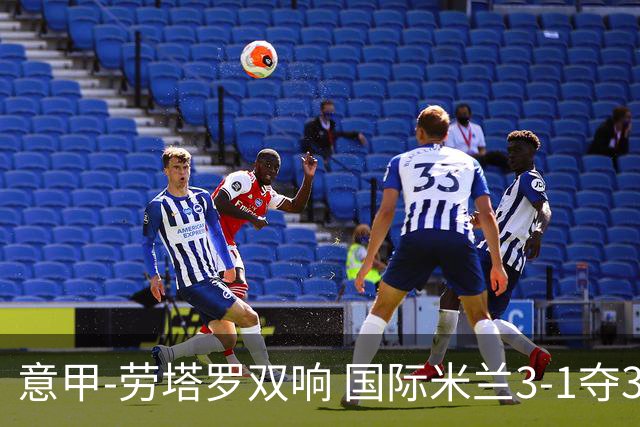 意甲-劳塔罗双响 国际米兰3-1夺3连胜紧追榜首